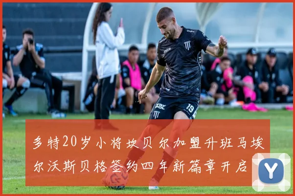 多特20岁小将坎贝尔加盟升班马埃尔沃斯贝格签约四年新篇章开启