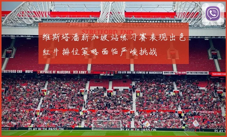 维斯塔潘新加坡站练习赛表现出色红牛排位策略面临严峻挑战